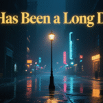 It Has Been a Long Day